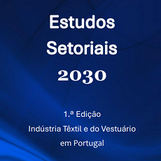 Disponível 1.ª Edição dos Estudos Setoriais 2030 - Têxtil e Vestuário em Portugal